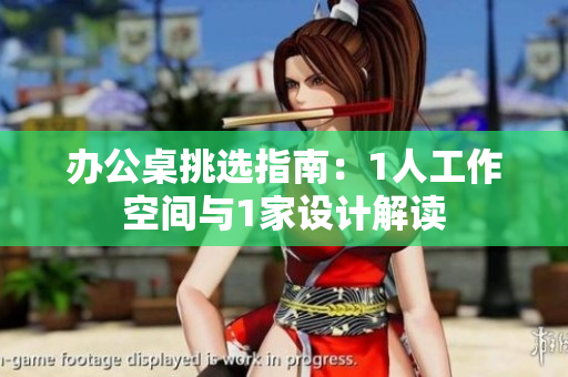 辦公桌挑選指南：1人工作空間與1家設(shè)計解讀