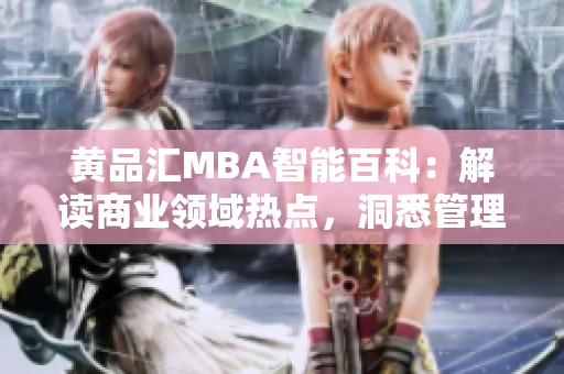 黃品匯MBA智能百科：解讀商業(yè)領(lǐng)域熱點(diǎn)，洞悉管理智慧