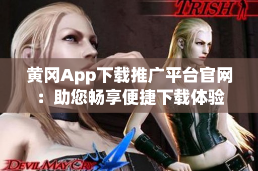 黃岡App下載推廣平臺(tái)官網(wǎng)：助您暢享便捷下載體驗(yàn)