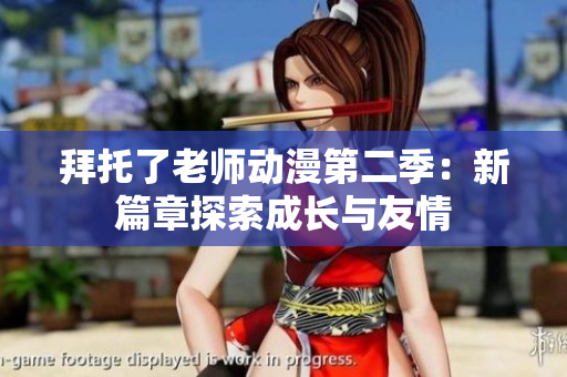 拜托了老師動漫第二季：新篇章探索成長與友情