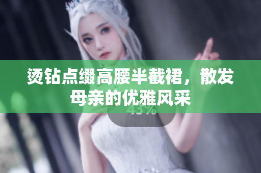 燙鉆點綴高腰半截裙，散發(fā)母親的優(yōu)雅風(fēng)采