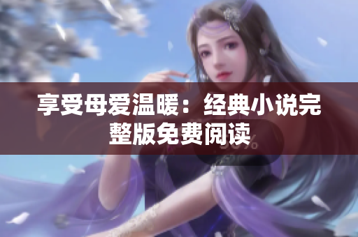 享受母愛溫暖：經典小說完整版免費閱讀