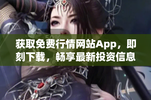 獲取免費行情網站App，即刻下載，暢享最新投資信息！