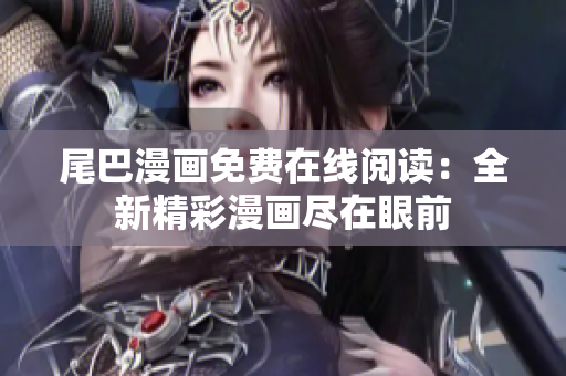 尾巴漫畫免費在線閱讀：全新精彩漫畫盡在眼前