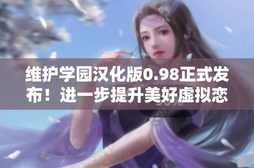 維護學園漢化版0.98正式發(fā)布！進一步提升美好虛擬戀人體驗
