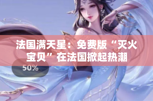 法國滿天星：免費版“滅火寶貝”在法國掀起熱潮