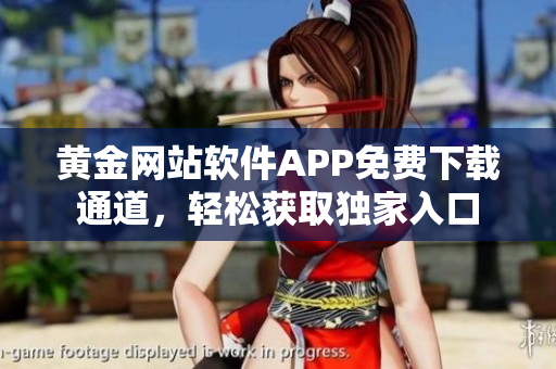 黃金網(wǎng)站軟件APP免費(fèi)下載通道，輕松獲取獨(dú)家入口