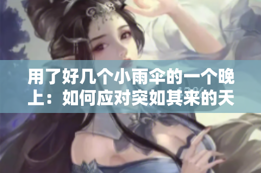 用了好幾個小雨傘的一個晚上：如何應(yīng)對突如其來的天氣挑戰(zhàn)？