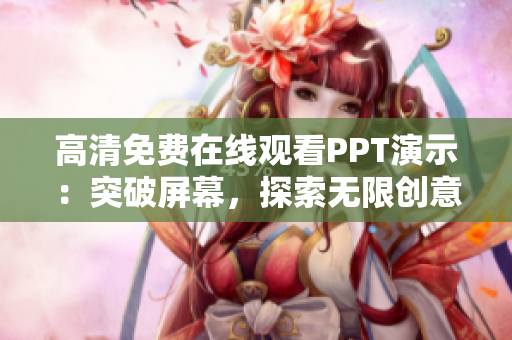 高清免費在線觀看PPT演示：突破屏幕，探索無限創(chuàng)意