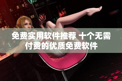 免費實用軟件推薦 十個無需付費的優(yōu)質免費軟件
