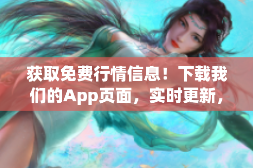 獲取免費行情信息！下載我們的App頁面，實時更新，方便快捷！