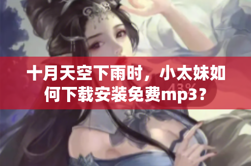 十月天空下雨時，小太妹如何下載安裝免費mp3？