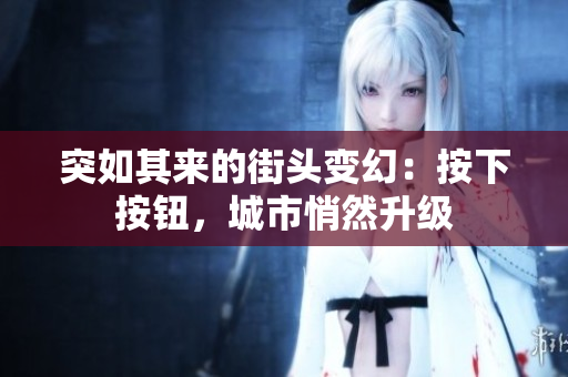 突如其來的街頭變幻：按下按鈕，城市悄然升級