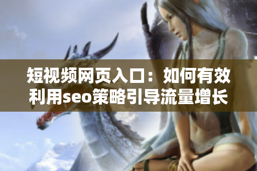 短視頻網(wǎng)頁(yè)入口：如何有效利用seo策略引導(dǎo)流量增長(zhǎng)