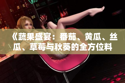 《蔬果盛宴：番茄、黃瓜、絲瓜、草莓與秋葵的全方位料理指南》