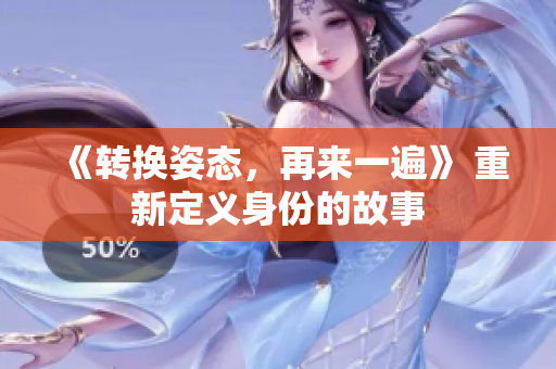 《轉(zhuǎn)換姿態(tài)，再來(lái)一遍》 重新定義身份的故事