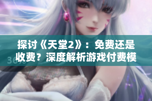 探討《天堂2》：免費(fèi)還是收費(fèi)？深度解析游戲付費(fèi)模式