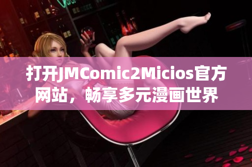 打開JMComic2Micios官方網(wǎng)站，暢享多元漫畫世界