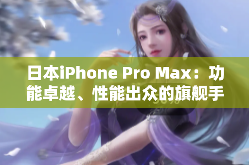 日本iPhone Pro Max：功能卓越、性能出眾的旗艦手機