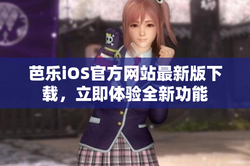 芭樂iOS官方網(wǎng)站最新版下載，立即體驗全新功能