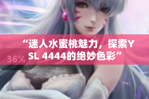 “迷人水蜜桃魅力，探索YSL 4444的絕妙色彩”