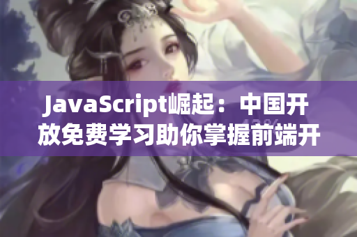 JavaScript崛起：中國開放免費學(xué)習(xí)助你掌握前端開發(fā)技能
