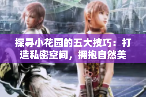 探尋小花園的五大技巧：打造私密空間，擁抱自然美