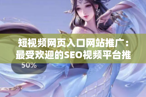 短視頻網(wǎng)頁入口網(wǎng)站推廣：最受歡迎的SEO視頻平臺推薦