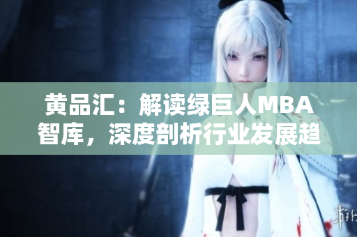 黃品匯：解讀綠巨人MBA智庫(kù)，深度剖析行業(yè)發(fā)展趨勢(shì)