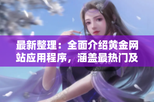 最新整理：全面介紹黃金網(wǎng)站應(yīng)用程序，涵蓋最熱門及最實(shí)用的推薦