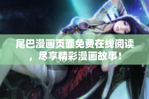 尾巴漫畫頁(yè)面免費(fèi)在線閱讀，盡享精彩漫畫故事！