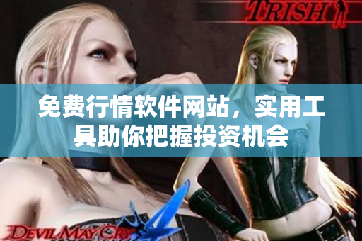 免費(fèi)行情軟件網(wǎng)站，實(shí)用工具助你把握投資機(jī)會(huì)