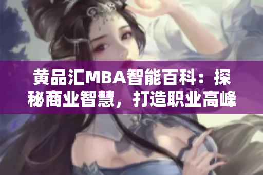 黃品匯MBA智能百科：探秘商業(yè)智慧，打造職業(yè)高峰