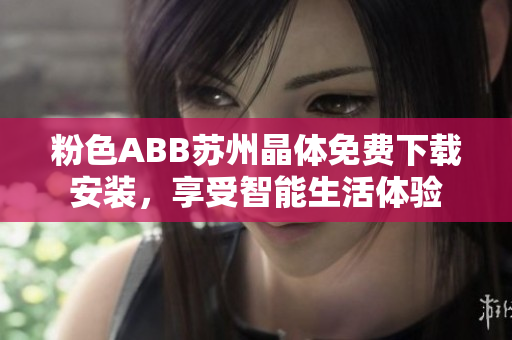 粉色ABB蘇州晶體免費下載安裝，享受智能生活體驗