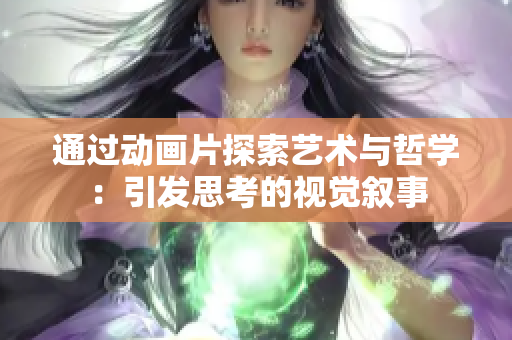 通過動畫片探索藝術(shù)與哲學(xué)：引發(fā)思考的視覺敘事