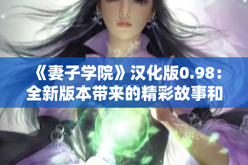 《妻子學(xué)院》漢化版0.98：全新版本帶來(lái)的精彩故事和角色更新!