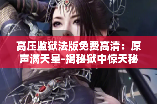 高壓監(jiān)獄法版免費(fèi)高清：原聲滿天星-揭秘獄中驚天秘密