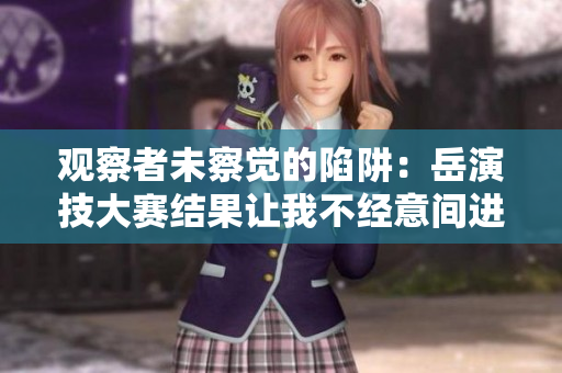 觀察者未察覺的陷阱：岳演技大賽結(jié)果讓我不經(jīng)意間進入深度觀察