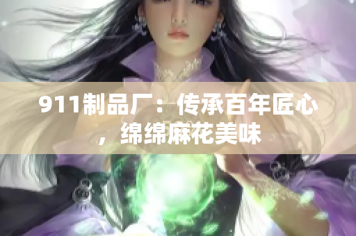911制品廠：傳承百年匠心，綿綿麻花美味