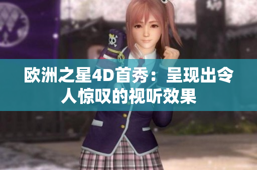 歐洲之星4D首秀：呈現(xiàn)出令人驚嘆的視聽(tīng)效果