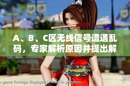 A、B、C區(qū)無線信號遭遇亂碼，專家解析原因并提出解決方案