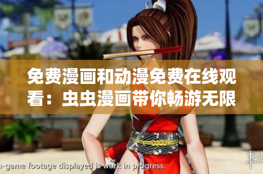 免費(fèi)漫畫(huà)和動(dòng)漫免費(fèi)在線觀看：蟲(chóng)蟲(chóng)漫畫(huà)帶你暢游無(wú)限二次元世界