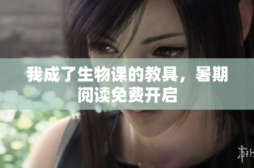 我成了生物課的教具，暑期閱讀免費(fèi)開啟