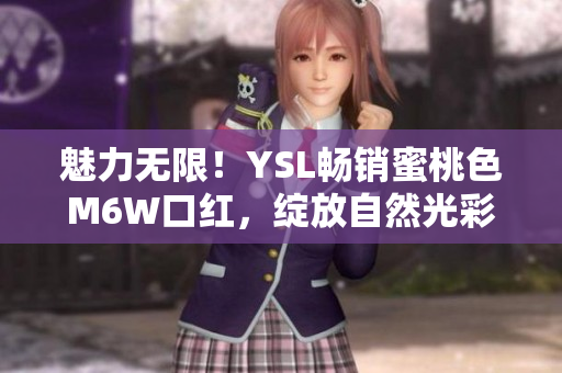 魅力無(wú)限！YSL暢銷蜜桃色M6W口紅，綻放自然光彩