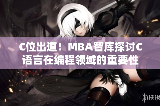 C位出道！MBA智庫探討C語言在編程領(lǐng)域的重要性