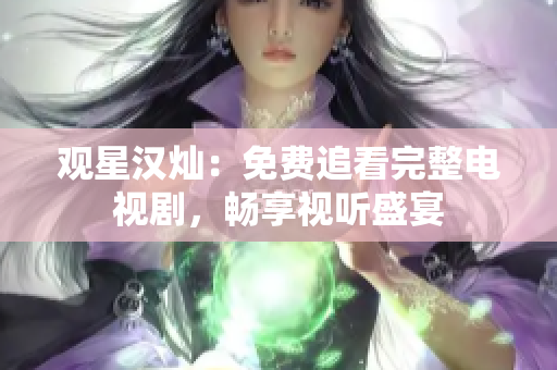 觀星漢燦：免費追看完整電視劇，暢享視聽盛宴