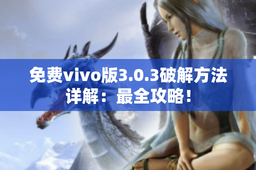 免費vivo版3.0.3破解方法詳解：最全攻略！