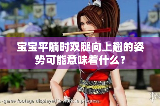 寶寶平躺時雙腿向上翹的姿勢可能意味著什么？