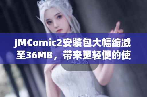 JMComic2安裝包大幅縮減至36MB，帶來更輕便的使用體驗(yàn)
