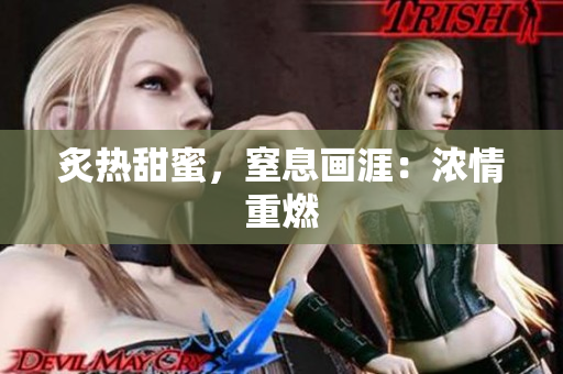 炙熱甜蜜，窒息畫涯：濃情重燃
